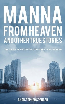Manna from Heaven and other True Stories by Spencer, Christopher