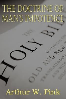 The Doctrine of Man's Impotence by Pink, Arthur W.