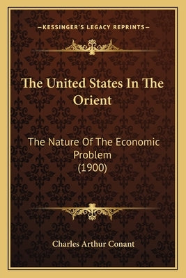 The United States in the Orient: The Nature of the Economic Problem (1900) by Conant, Charles Arthur