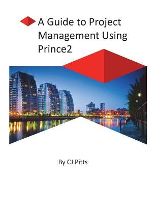 Prince2 - A Guide to Project Management by Pitts, C. J.