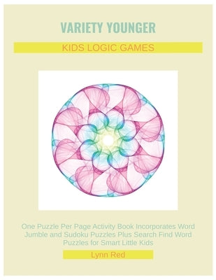 Variety Younger Kids Logic Games: One Puzzle Per Page Activity Book Incorporates Word Jumble and Sudoku Puzzles Plus Search Find Word Puzzles for Smar by Red, Lynn