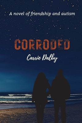 Corroded: A Novel of Friendship and Autism by Dalby, Carrie