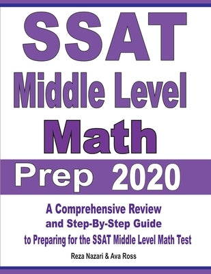 SSAT Middle Level Math Prep 2020: A Comprehensive Review and Step-By-Step Guide to Preparing for the SSAT Middle Level Math Test by Nazari, Reza