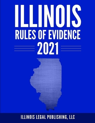 Illinois Rules of Evidence 2021 by Edwards Esq, Peter