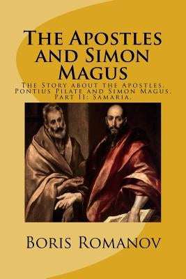 The Apostles and Simon Magus: The Story about the Apostles, Pontius Pilate and Simon Magus. Part II: Samaria. by Romanov, Boris