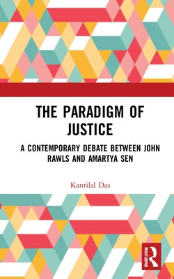 The Paradigm of Justice: A Contemporary Debate between John Rawls and Amartya Sen by Das, Kantilal