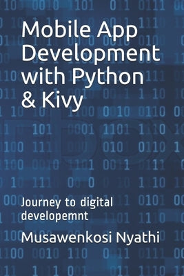 Mobile App Development with Python & Kivy: Journey to digital developemnt by Nyathi, Musawenkosi