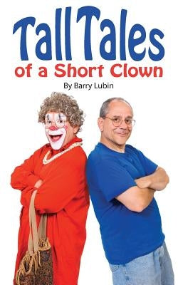 Tall Tales of A Short Clown by Lubin, Barry