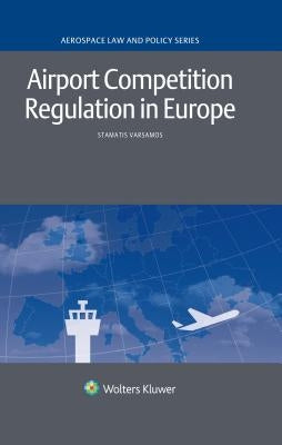 Airport Competition Regulation in Europe by Varsamos, Stamatis