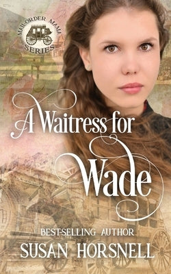 A Waitress for Wade by Horsnell, Susan