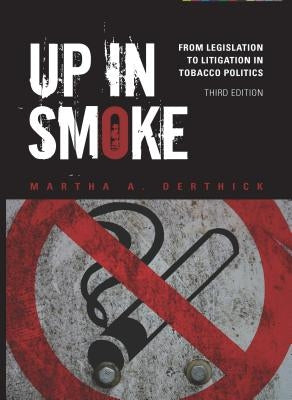 Up in Smoke: From Legislation to Litigation in Tobacco Politics by Derthick, Martha A.