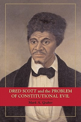 Dred Scott and the Problem of Constitutional Evil by Graber, Mark A.