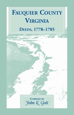 Fauquier County, Virginia, Deeds, 1778-1785 by Gott, John K.