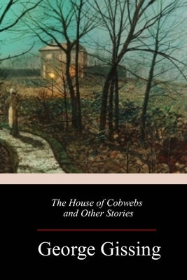 The House of Cobwebs and Other Stories by Gissing, George
