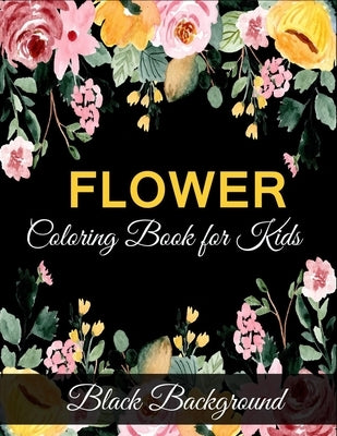 Flower coloring book for kids black background: A Fun Coloring Gift Book for Flower Lovers (kids coloring book) by Lax, Flexi