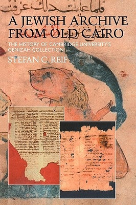A Jewish Archive from Old Cairo: The History of Cambridge University's Genizah Collection by Reif, Stefan