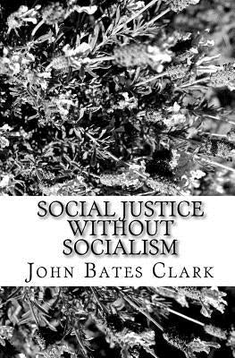 Social Justice Without Socialism by Clark, John Bates