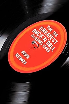 The 100 Greatest Rock'n'Roll Albums Ever by Avram Mednick