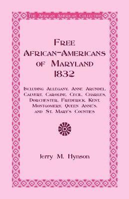 Free African-Americans Maryland, 1832: Including Allegany, Anne Arundel, Calvert, Caroline, Cecil, Charles, Dorchester, Frederick, Kent, Montgomery, Q by Hynson, Jerry M.