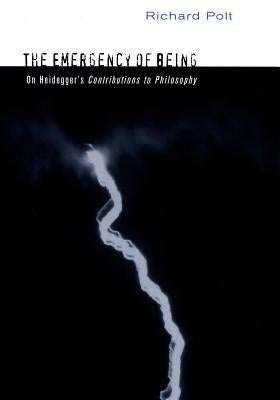 The Emergency of Being: On Heidegger's Contributions to Philosophy by Polt, Richard