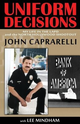 Uniform Decisions: My Life in the LAPD and the North Hollywood Shootout by Mindham, Lee