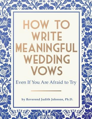 How to Write Meaningful Wedding Vows: Even If You Are Afraid to Try by Johnson, Judith