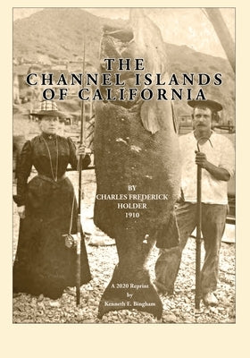 The Channel Islands of California: A 2020 Reprint By Kenneth E. Bingham by Holder, Charles Frederick