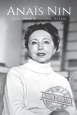 Anaïs Nin: A Life From Beginning to End by History, Hourly