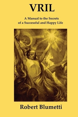 Vril: A Manual to the Secrets of a Successful and Happy Life by Blumetti, Robert
