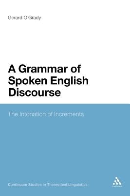 A Grammar of Spoken English Discourse: The Intonation of Increments by O'Grady, Gerard