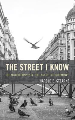 The Street I Know: The Autobiography of the Last of the Bohemians by Stearns, Harold E.