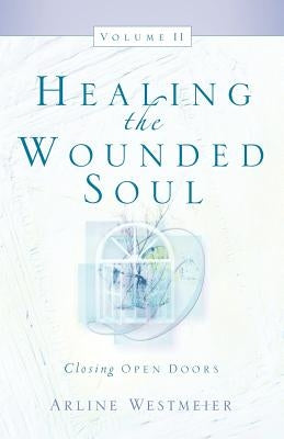 Healing the Wounded Soul, Vol. II by Westmeier, Arline