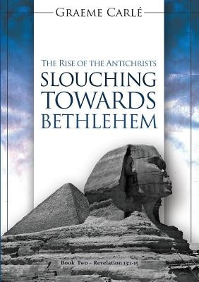 Slouching Towards Bethlehem: The Rise of the Antichrists by Carlé, Graeme