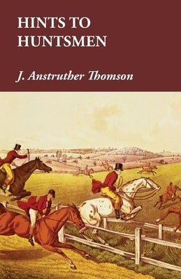 Hints to Huntsmen by Thomson, J. Anstruther