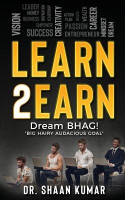 Learn2Earn: Dream BHAG "Big Hairy Audacious Goal" by Kumar, Shaan