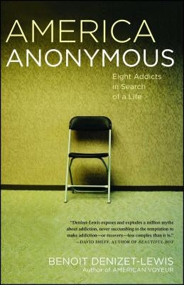 America Anonymous: Eight Addicts in Search of a Life by Denizet-Lewis, Benoit