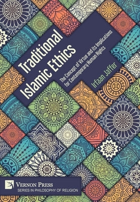 Traditional Islamic Ethics: The Concept of Virtue and its Implications for Contemporary Human Rights by Jaffer, Irfaan