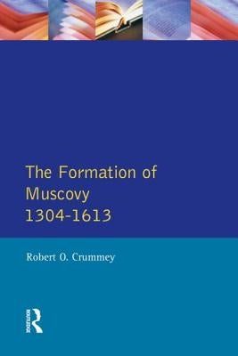 The Formation of Muscovy 1300 - 1613 by Crummey, Robert O.