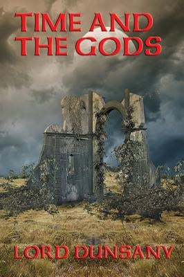 Time and the Gods by Dunsany, Lord