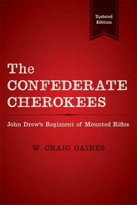The Confederate Cherokees: John Drew's Regiment of Mounted Rifles by Gaines, W. Craig