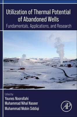 Utilization of Thermal Potential of Abandoned Wells: Fundamentals, Applications and Research by Noorollahi, Younes
