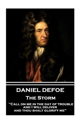 Daniel Defoe - The Storm: "call on Me in the Day of Trouble, and I Will Deliver, and Thou Shalt Glorify Me" by Defoe, Daniel