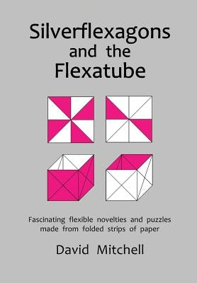 Silverflexagons and the Flexatube by Mitchell, David