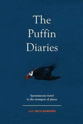 The Puffin Diaries: Spontaneous Travel to the Strangest of Places by Shapiro, Rich
