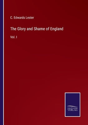 The Glory and Shame of England: Vol. I by Lester, C. Edwards