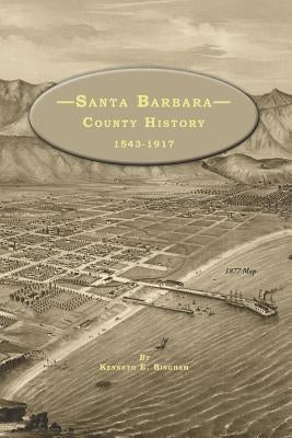 Santa Barbara County History 1543-1917 by Bingham, Kenneth E.
