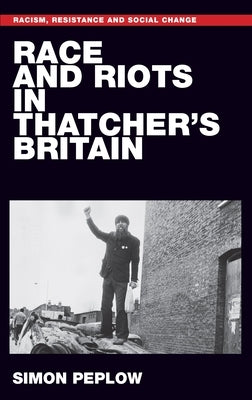 Race and Riots in Thatcher's Britain by Peplow, Simon