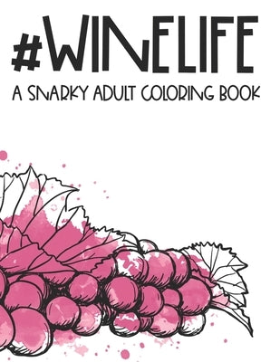 #Winelife A Snarky Adult Coloring Book: A Funny And Relaxing Coloring Book For Stress Relief, Wine Illustrations And Designs To Color by We 3 Coloring Press