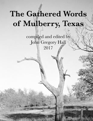 The Gathered Words of Mulberry, Texas by Hall, John Gregory