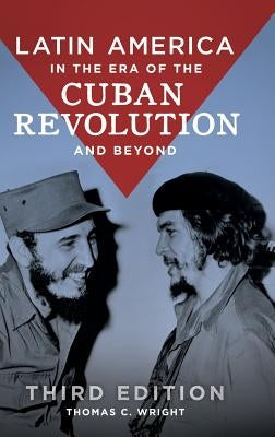 Latin America in the Era of the Cuban Revolution and Beyond by Wright, Thomas C.
